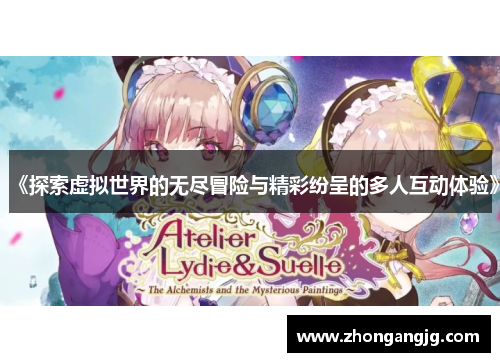 《探索虚拟世界的无尽冒险与精彩纷呈的多人互动体验》 《探索虚拟世界的无尽冒险与精彩纷呈的多人互动体验》